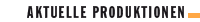 AKTUELLE PRODUKTIONEN