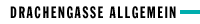 DRACHENGASSE ALLGEMEIN