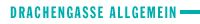 DRACHENGASSE ALLGEMEIN